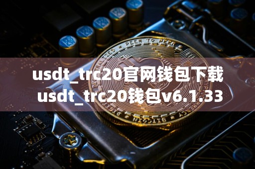 usdt_trc20官网钱包下载 usdt_trc20钱包v6.1.33下载