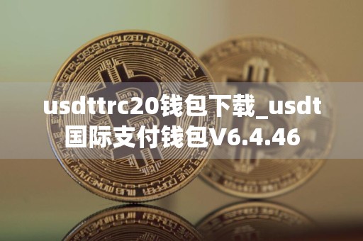 usdttrc20钱包下载_usdt国际支付钱包V6.4.46