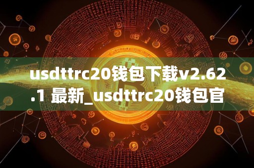 usdttrc20钱包下载v2.62.1 最新_usdttrc20钱包官方网站