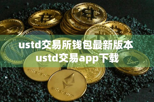 ustd交易所钱包最新版本 ustd交易app下载