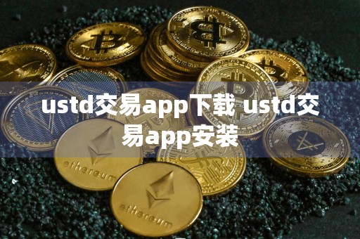 ustd交易app下载 ustd交易app安装