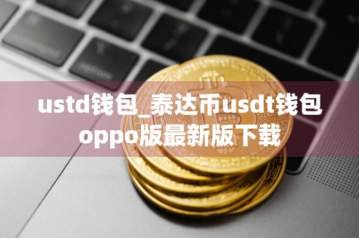 ustd钱包_泰达币usdt钱包oppo版最新版下载