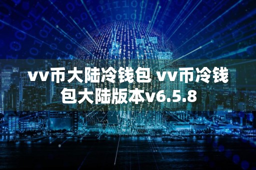vv币大陆冷钱包 vv币冷钱包大陆版本v6.5.8