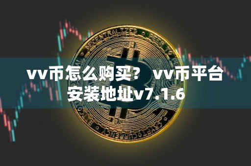 vv币怎么购买？ vv币平台安装地址v7.1.6