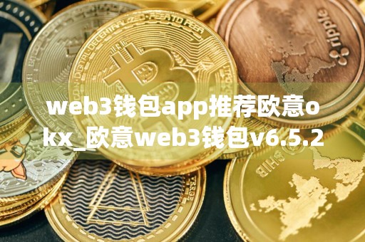 web3钱包app推荐欧意okx_欧意web3钱包v6.5.21中文版下载