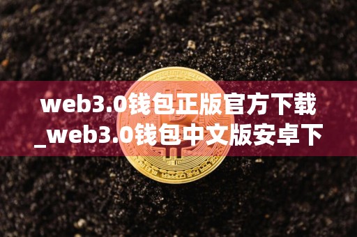 web3.0钱包正版官方下载_web3.0钱包中文版安卓下载平台