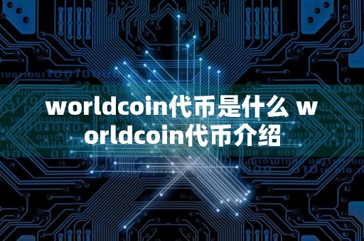 worldcoin代币是什么 worldcoin代币介绍