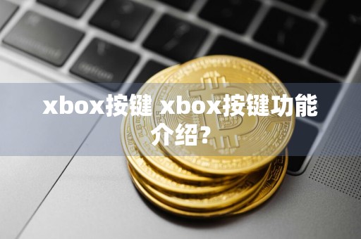 xbox按键 xbox按键功能介绍？