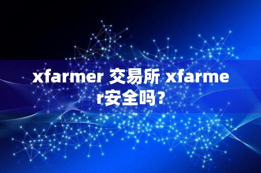 xfarmer 交易所 xfarmer安全吗？