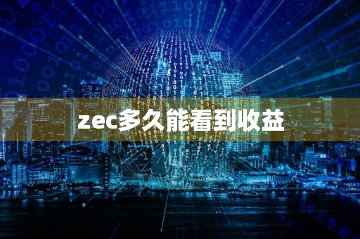 zec多久能看到收益